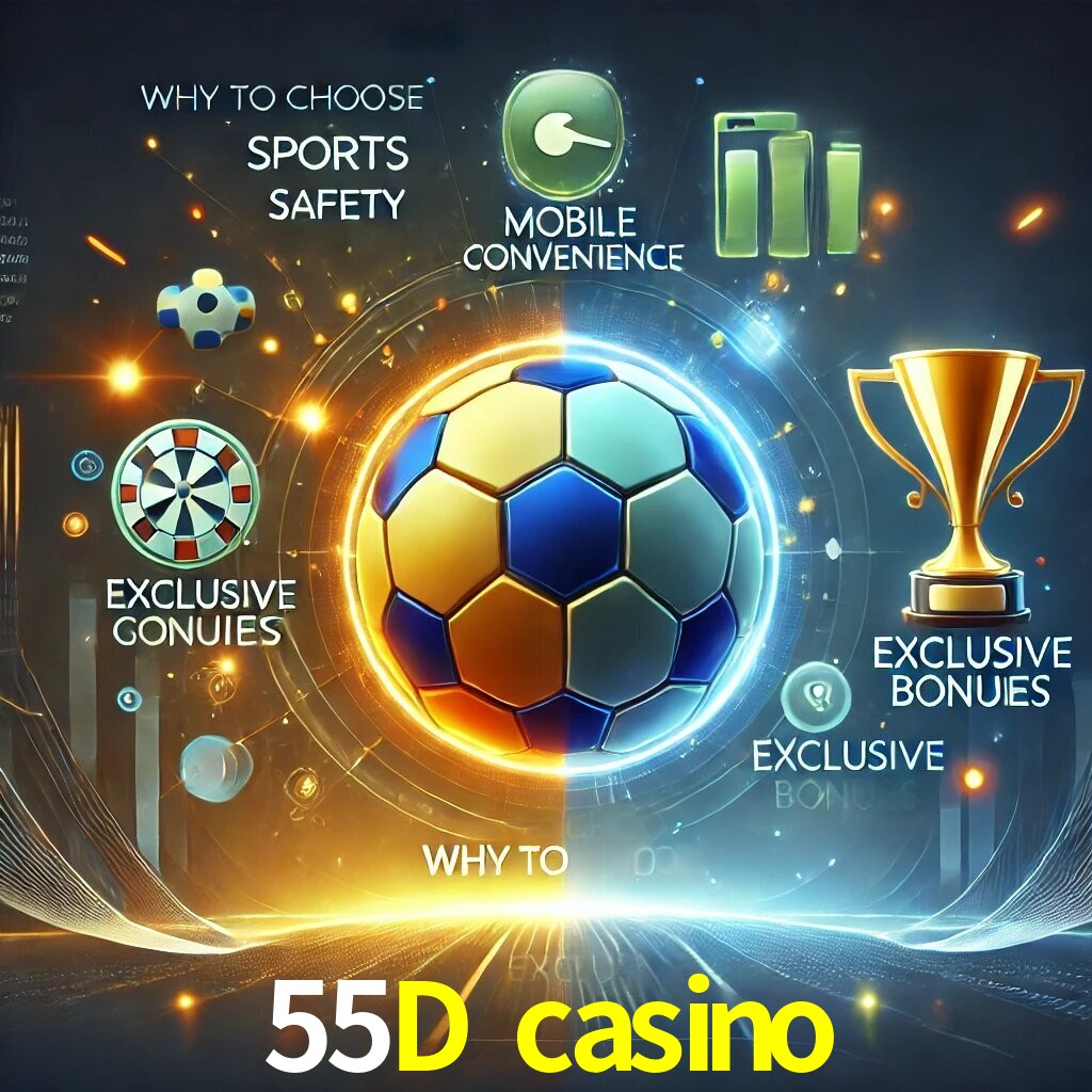Por Que Escolher o 55D casino?